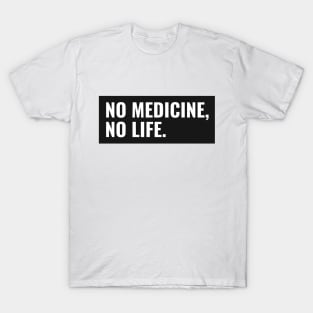 No Medicine, No Life T-Shirt